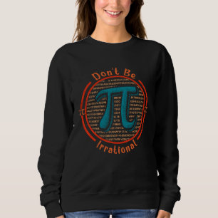 Pi Day Don t Be Irrational Symbol Pi Day Math Teac Sweatshirt