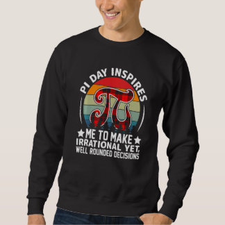 Pi Day Inspires Me To Make Irrational Decisions 3 Sweatshirt
