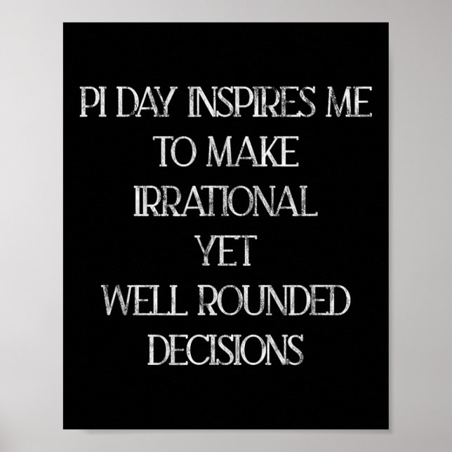 Pi Day Inspires Me To Make Irrational Decisions -- Poster (Front)