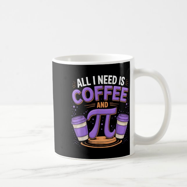 Pi Day Live All I Need Is Coffee And Pi Math 14 Ma Mug (Right)