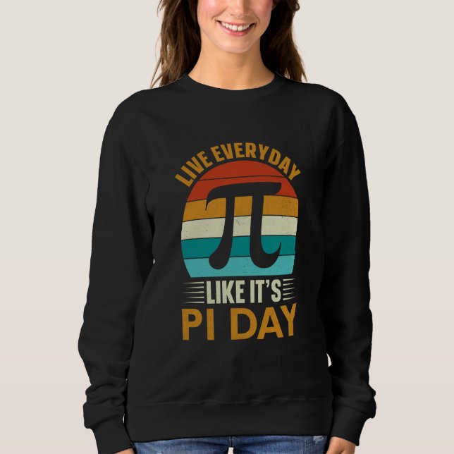 Pi Day Live Everyday like it's Pi Day Math 14 Marc Sweatshirt (Front)