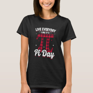 Pi Day Live Everyday like it's Pi Day Math 14 Marc T-Shirt