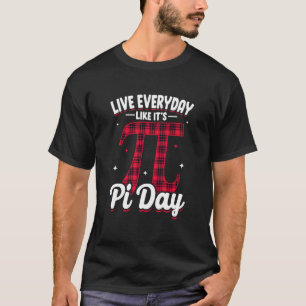 Pi Day Live Everyday like it's Pi Day Math 14 Marc T-Shirt