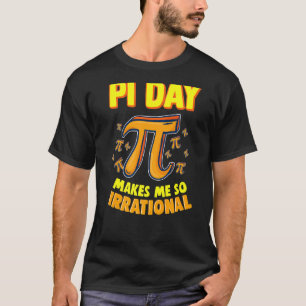Pi Day Makes Me So Irrational 3 14 Pi Symbol Math  T-Shirt
