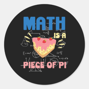 Pi Day Math Is A Piece Of Pie Mathematics Teacher Classic Round Sticker