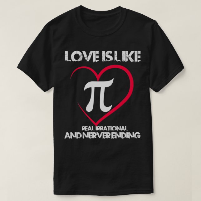 Pi Day Math Love Is Like Pi Never Ending Valentine T-Shirt (Design Front)