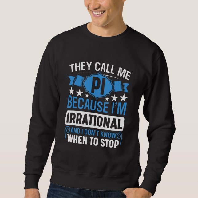Pi Day Math Nerd Call me Pi Irrational don't Know  Sweatshirt (Front)