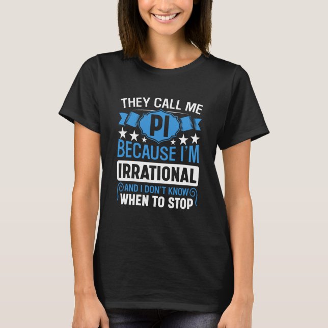 Pi Day Math Nerd Call me Pi Irrational don't Know  T-Shirt (Front)
