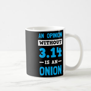 Pi Day T Shirt An Opinion Without 3.14 Is An Onion Coffee Mug