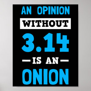 Pi Day T Shirt An Opinion Without 3.14 Is An Onion Poster