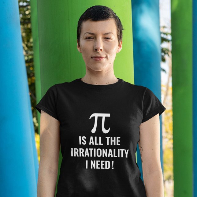 Pi Irrationality T-Shirt (Pi Is All The Irrationality I Need! Shirt)