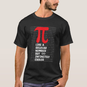 Pi like a regular number but infinitely cooler Pi T-Shirt