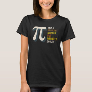 Pi Like A Regular Number But Infinitely Cooler Pi T-Shirt