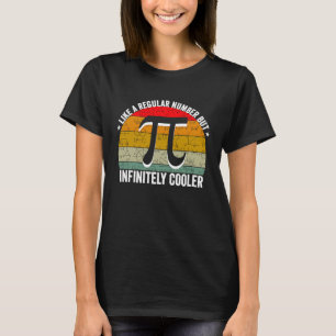 Pi Like a Regular Number But Infinitely Cooler Pi T-Shirt