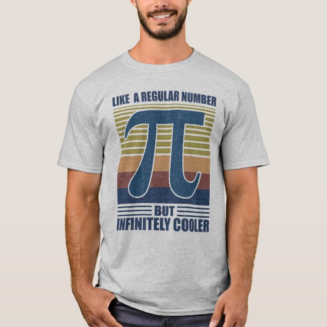 Pi Like a Regular Number But Infinitely Cooler T-Shirt (Front)