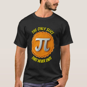 Pi: The Only Slice That Never Ends T-Shirt