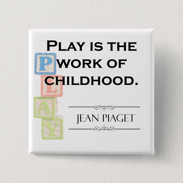 Piaget Quote - Play is the Work of Childhood 15 Cm Square Badge (Front)