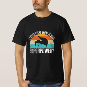Piano - I Teach Piano. Your Super Power? T-Shirt