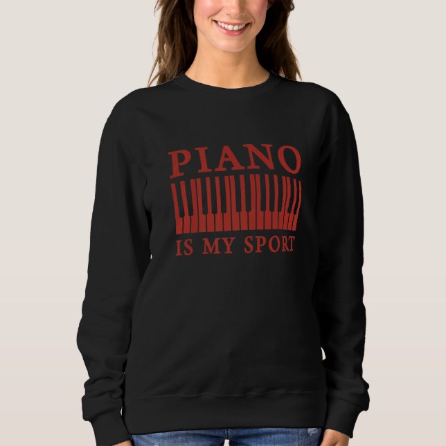 Piano Is My Sport  Pianist Music Keyboard Musician Sweatshirt (Front)