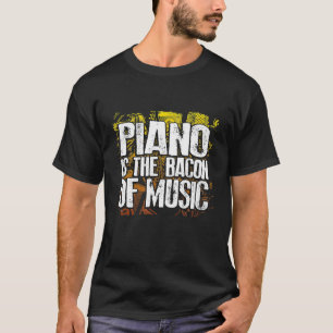 Piano Is The Bacon Of Music Funny Musician Bacon L T-Shirt