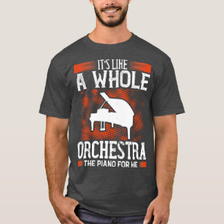 Piano Piano Is Like A Whole Orchestra T-Shirt
