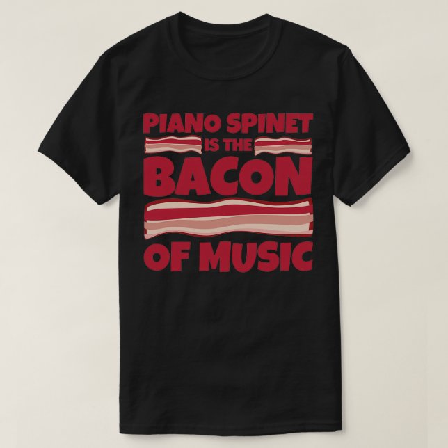 piano spinet Gifts bacon of music  T-Shirt (Design Front)