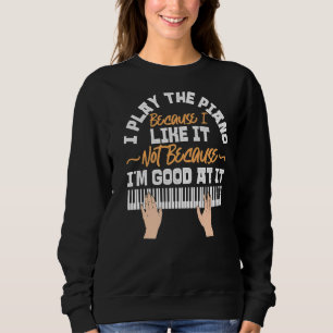 Piano Teacher Pianist Keyboard I Play The Piano Be Sweatshirt