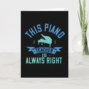 Piano -The Piano Teacher Is Always Right Card