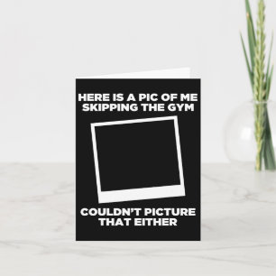 Pic Of Me Skipping The Gym Workout Funny Bodybuild Card