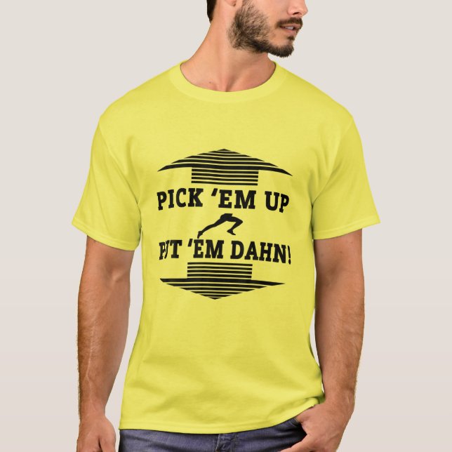 Pick Em Up Put Em Dahn! Funny Football Quote T-Shirt (Front)