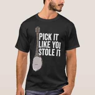 Pick It Like You Stole It Banjo Player T-Shirt