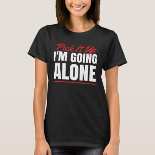 Pick It Up I m going Alone for Card Game Fan T-Shirt