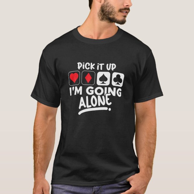 Pick It Up I'm Going Alone Euchre Card Game Eucre T-Shirt (Front)