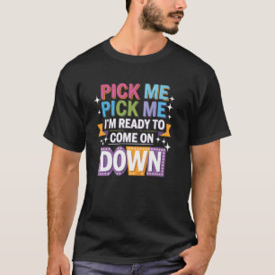 Pick Me I'm Ready to Come on Down Design T-Shirt