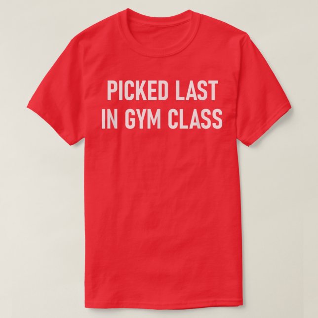 Picked Last In Gym Class, Funny, Jokes, Sarcastic  T-Shirt (Design Front)