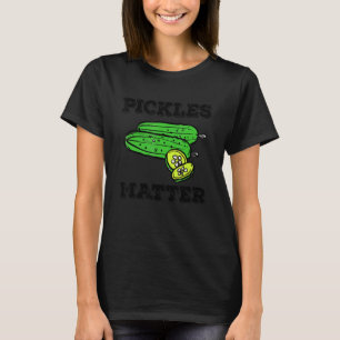 Pickle Food Quote For Cucumber   Pickles Matter T-Shirt