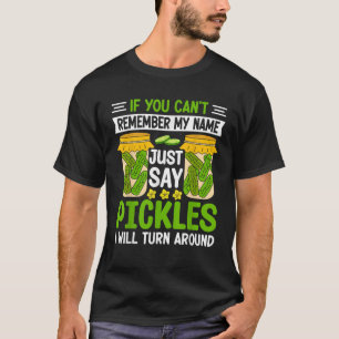 Pickle Lover If You Can t Remember My Name Just Sa T-Shirt