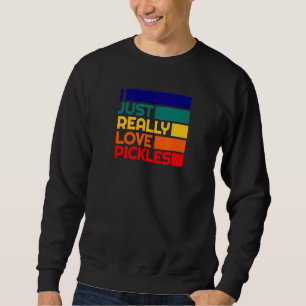 Pickle Pickled Dill Eater Really Love Pickles Sweatshirt