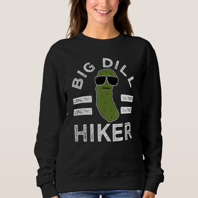 Pickle Pun Big Dill Hiker  Hiking Saying Nature Sweatshirt (Front)