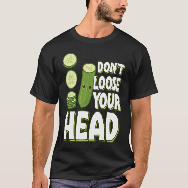 Pickle  Pun Don't Loose your Head T-Shirt (Front)