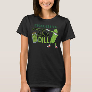 Pickle Vegan Teacher Teaching Is Kind Of A Big Dil T-Shirt