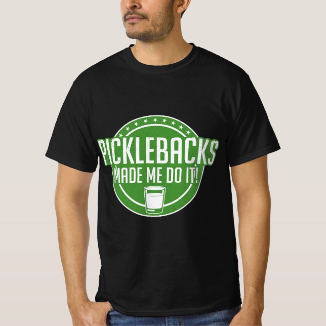 Picklebacks Made Me Do It, Funny Pickleback shot  T-Shirt (Front)