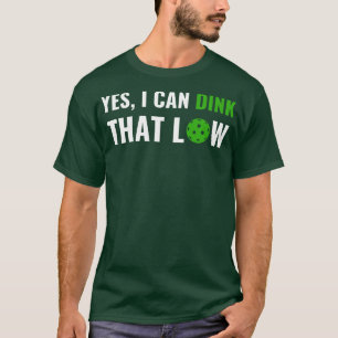 PicklebalI I can Dink That Low Quote Funny Pun T-Shirt