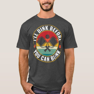 PicklebalI Ill Dink Before you can Blink Picklebal T-Shirt