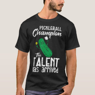 Pickleball Champion Talent Has Arrived Pickle Ball T-Shirt