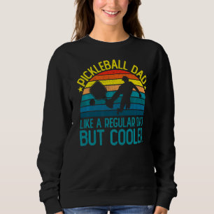 Pickleball Dad Like A Regular Dad But Cooler Sweatshirt