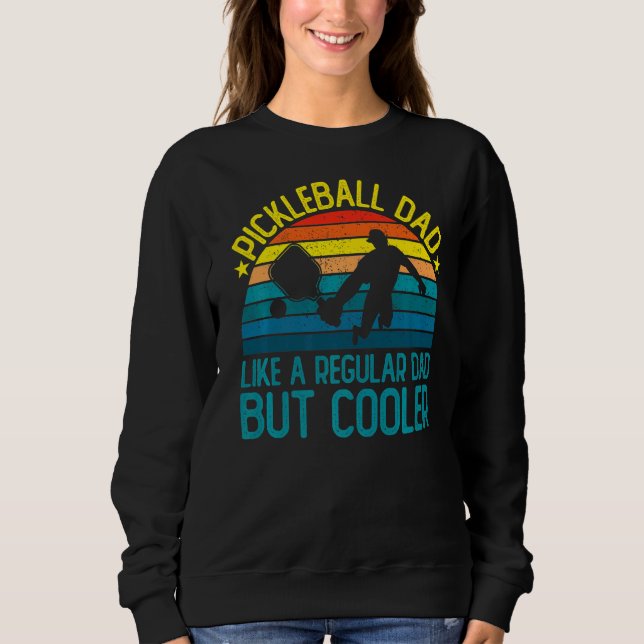 Pickleball Dad Like A Regular Dad But Cooler Sweatshirt (Front)