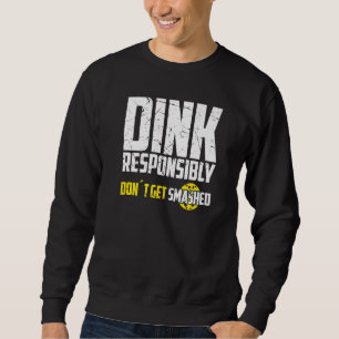 Pickleball Dink Responsibly Don't Get Smashed Play Sweatshirt