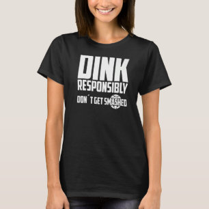 Pickleball Dink Responsibly Don't Get Smashed Play T-Shirt