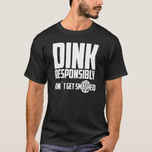Pickleball Dink Responsibly Don't Get Smashed Play T-Shirt